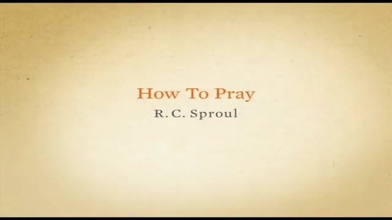 R.C. Sproul - Part 1: How to Pray