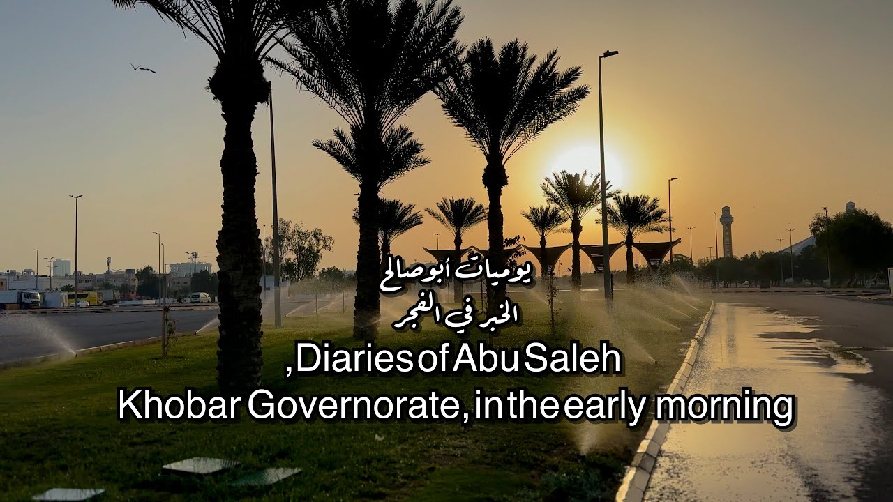 يوميات أبوصالح  الخبر في الفجر  Diaries of Abu Saleh, Khobar Governorate, in the early morning