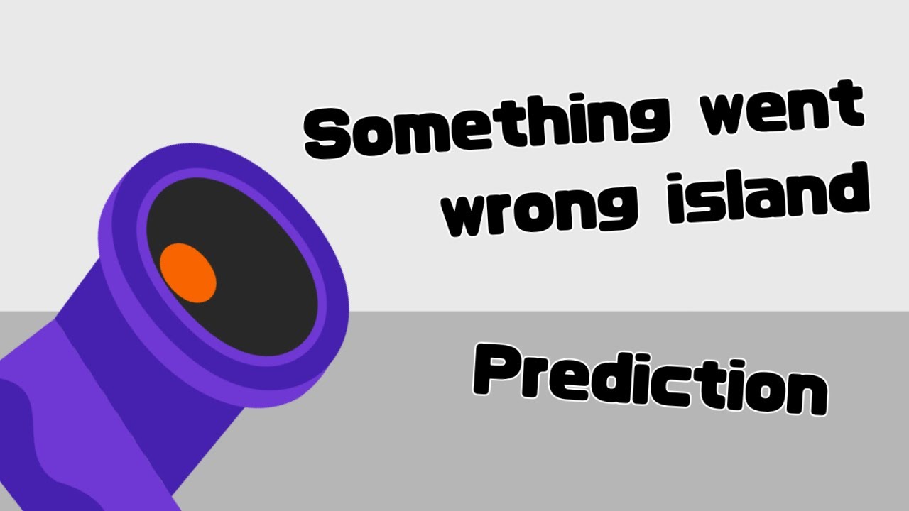 Something Went Wrong Island Prediction (Update 3)