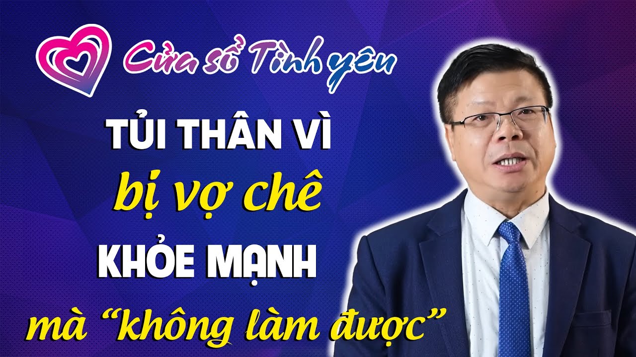 Nghe Cửa Sổ Tình Yêu: Tủi Thân Vì Bị Vợ Chê Khỏe Mạnh Mà 