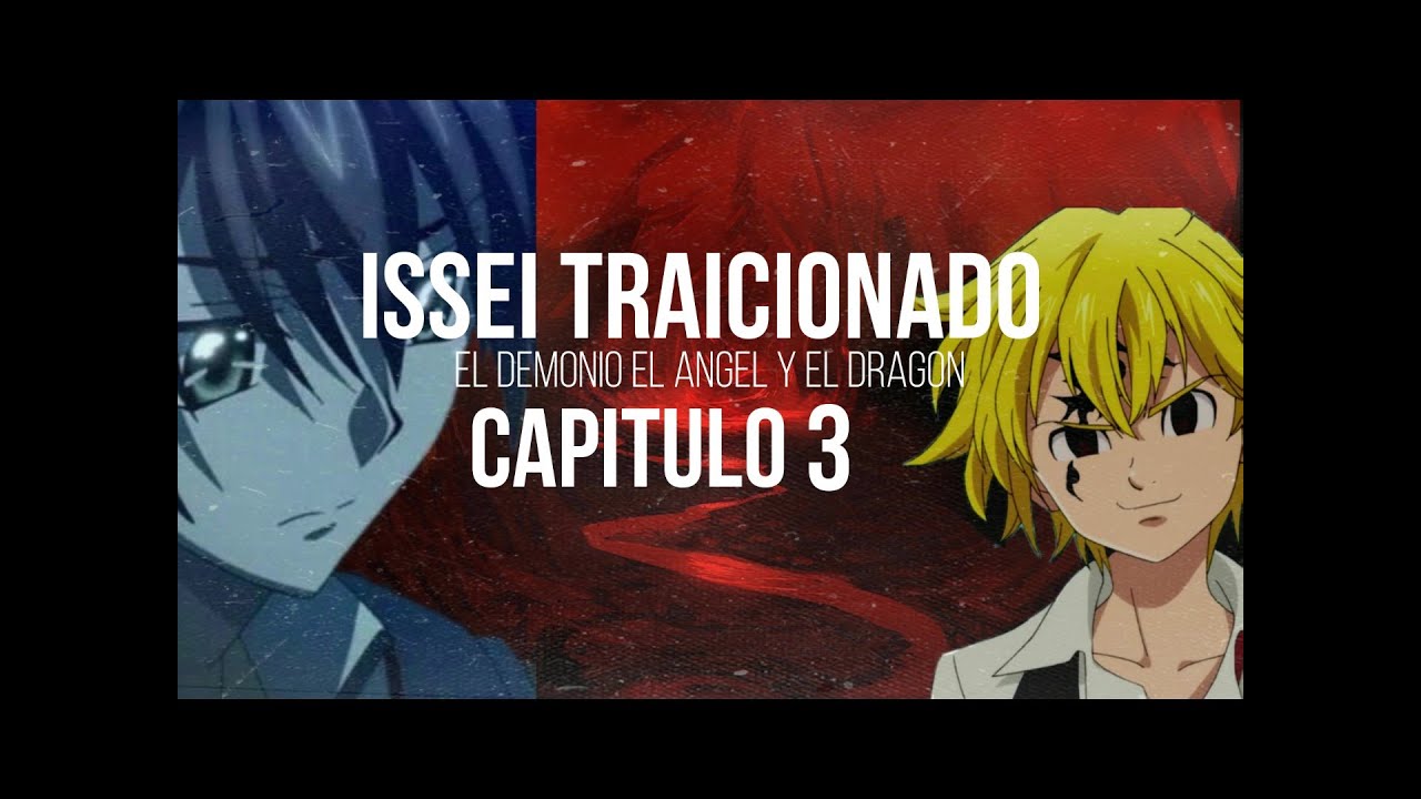 ISSEI TRAICIONADO, EL DEMONIO, EL ANGEL Y EL DRAGON CAPITULO 3