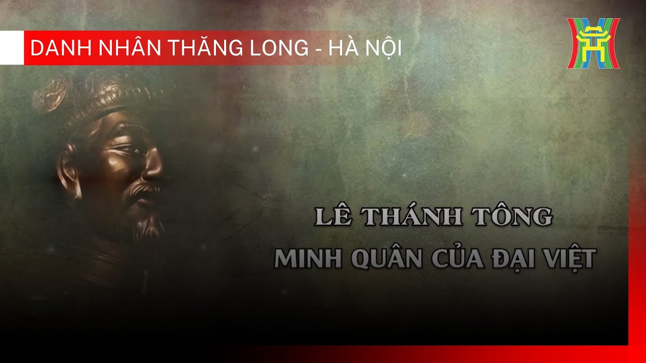 Lê Thánh Tông – minh quân của Đại Việt | Danh nhân Thăng Long - Hà Nội