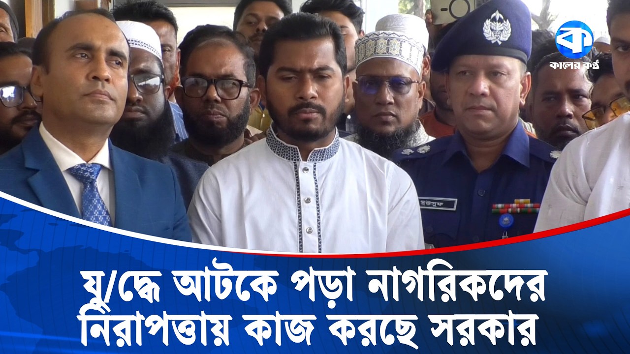 এফেক্টেট দেশগুলোতে থাকা নাগরিকদের আশ্রয় নিশ্চিতে কাজ করছে সরকার: নুরুল হক | Nurul Haque Nur
