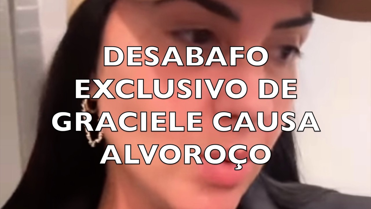 DESABAFO EXCLUSIVO DE GRACIELE CAUSA ALVOROÇO
