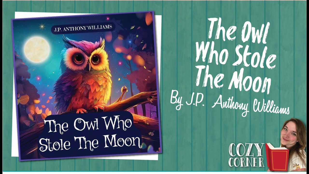 The Owl Who Stole the Moon By J P Anthony Williams I My Cozy Corner Storytime Read Aloud