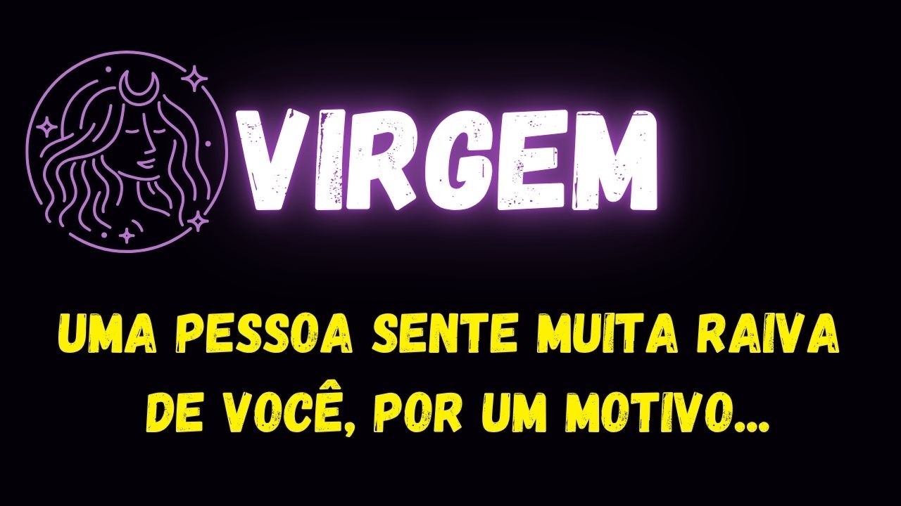 ♍️VIRGEM😡UMA PESSOA SENTE MUITA RAIVA DE VOC&Ecirc;, POR UM MOTIVO...