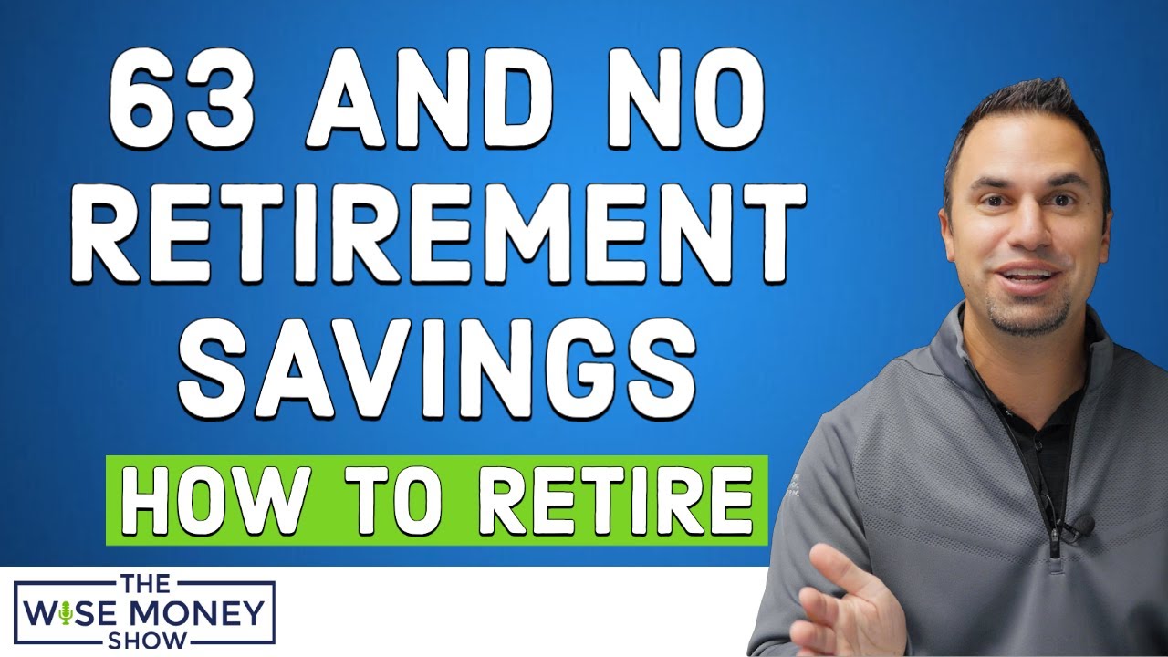 Age 63 and No Retirement Savings - What's the Plan?
