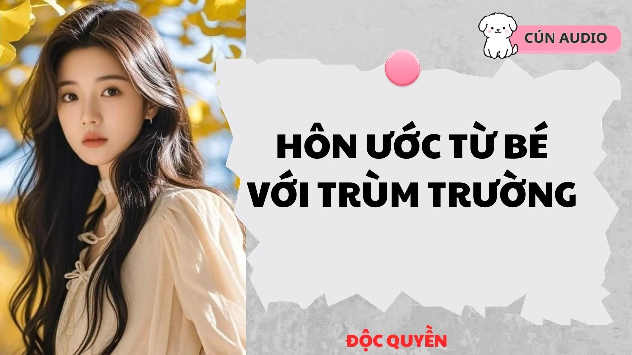 [ FULL] Hôn Ước Từ Bé Với Trùm Trường |CÚN AUDIO