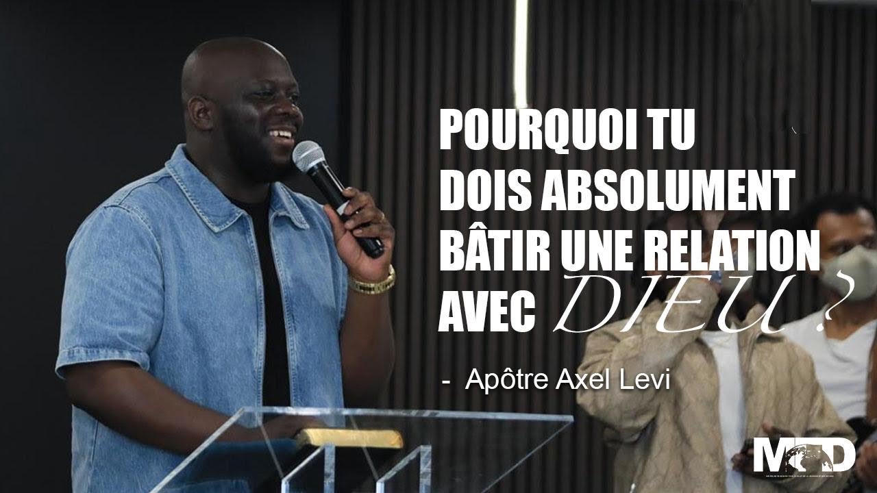 APÔTRE AXEL LEVI  | POURQUOI TU DOIS ABSOLUMENT BÂTIR UNE RELATION AVEC DIEU ?