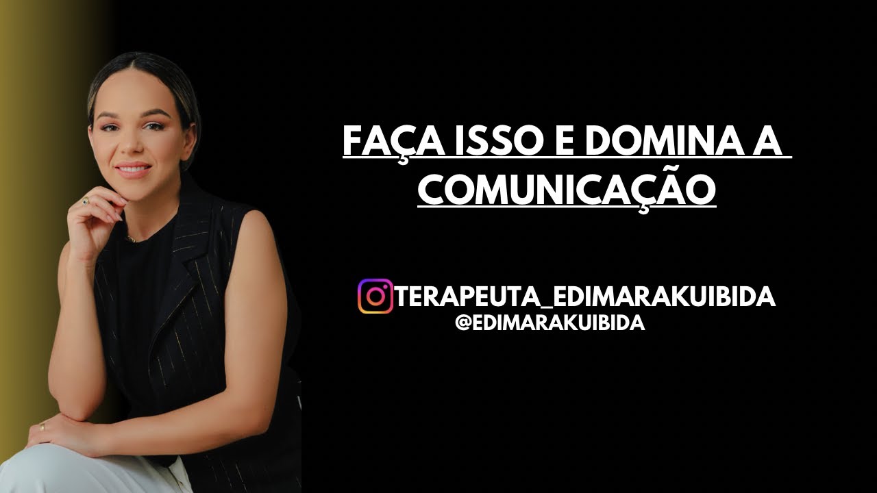 Faça isso e você dominará a comunicação[Terapeuta da família Edimara]