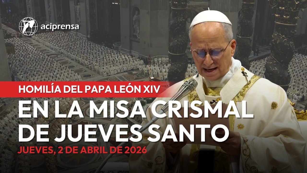 Homil&iacute;a del Papa Le&oacute;n XIV en la Santa Misa Crismal del Jueves Santo | 02 de abril de 2026