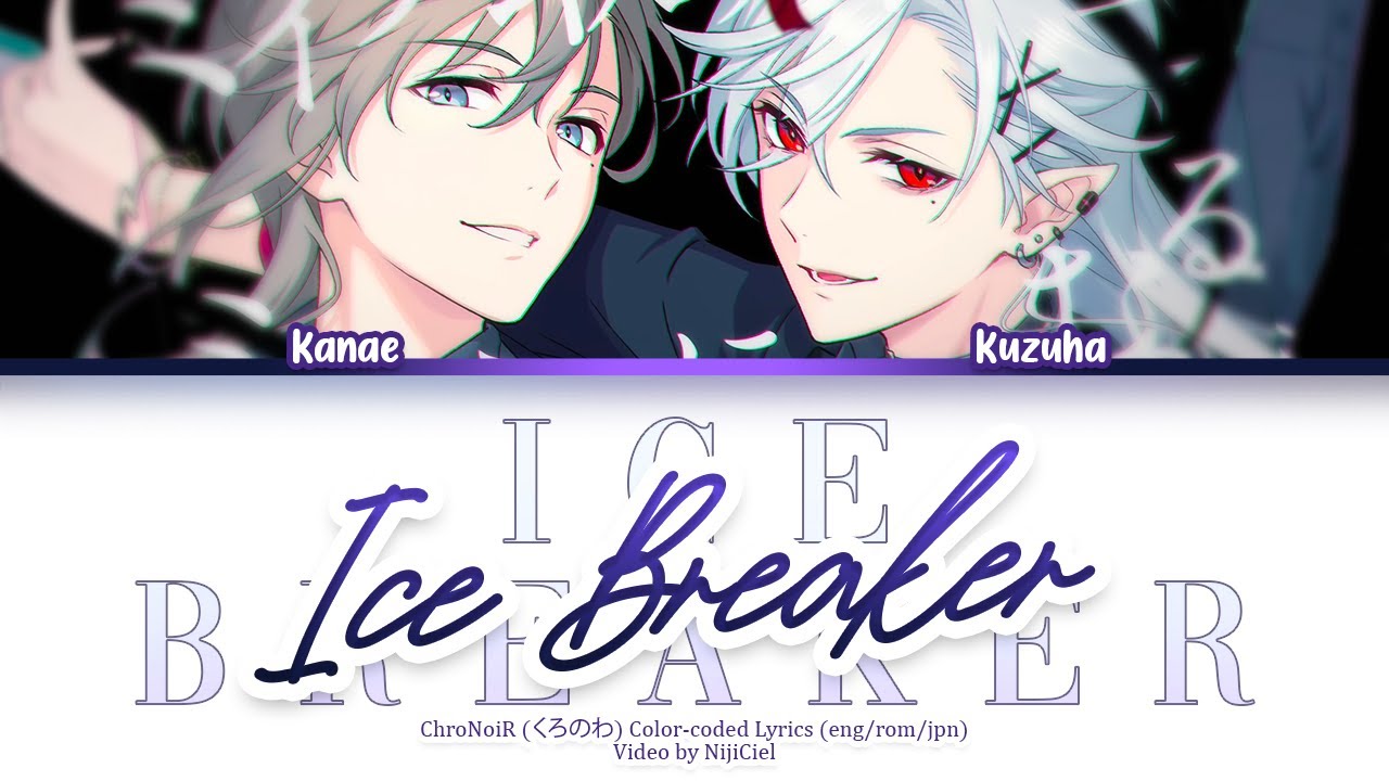 ChroNoiR (くろのわ) - Ice Breaker Lyrics [叶 Kanae and 葛葉 Kuzuha]  | Color-coded Lyrics Jpn/Rom/Eng