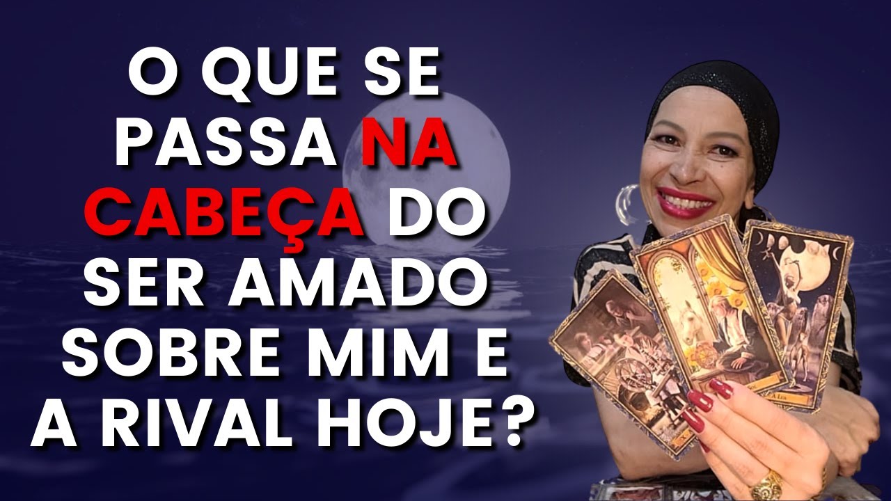 O QUE SE PASSA NA CABEÇA E NO CORAÇÃO DO SER AMADO SOBRE MIM E A RIVAL HOJE? VAMOS ÀS COMPARAÇÕES?