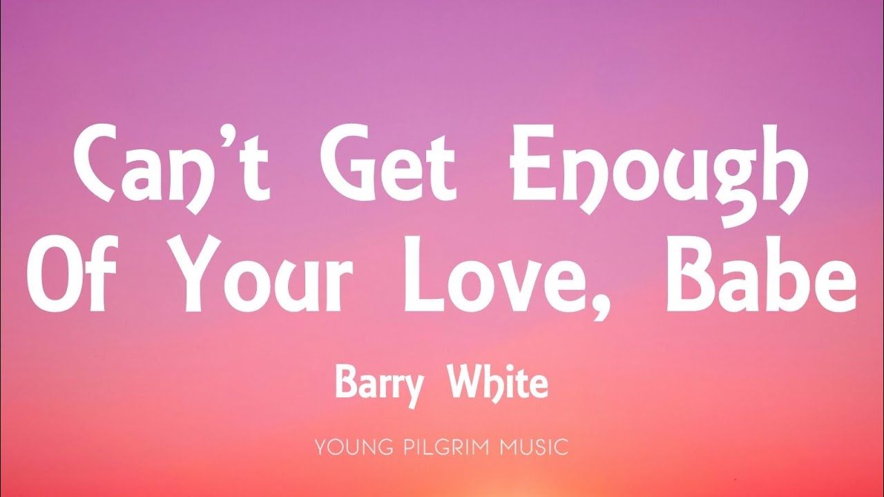 Barry White - Can't Get Enough Of Your Love, Babe (Lyrics)