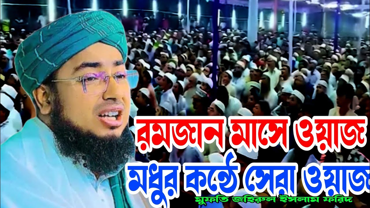 রমজান মাসের ওয়াজ মধুর কন্ঠে সেরা ওয়াজ, মুফতি জহিরুল ইসলাম ফরিদী।
