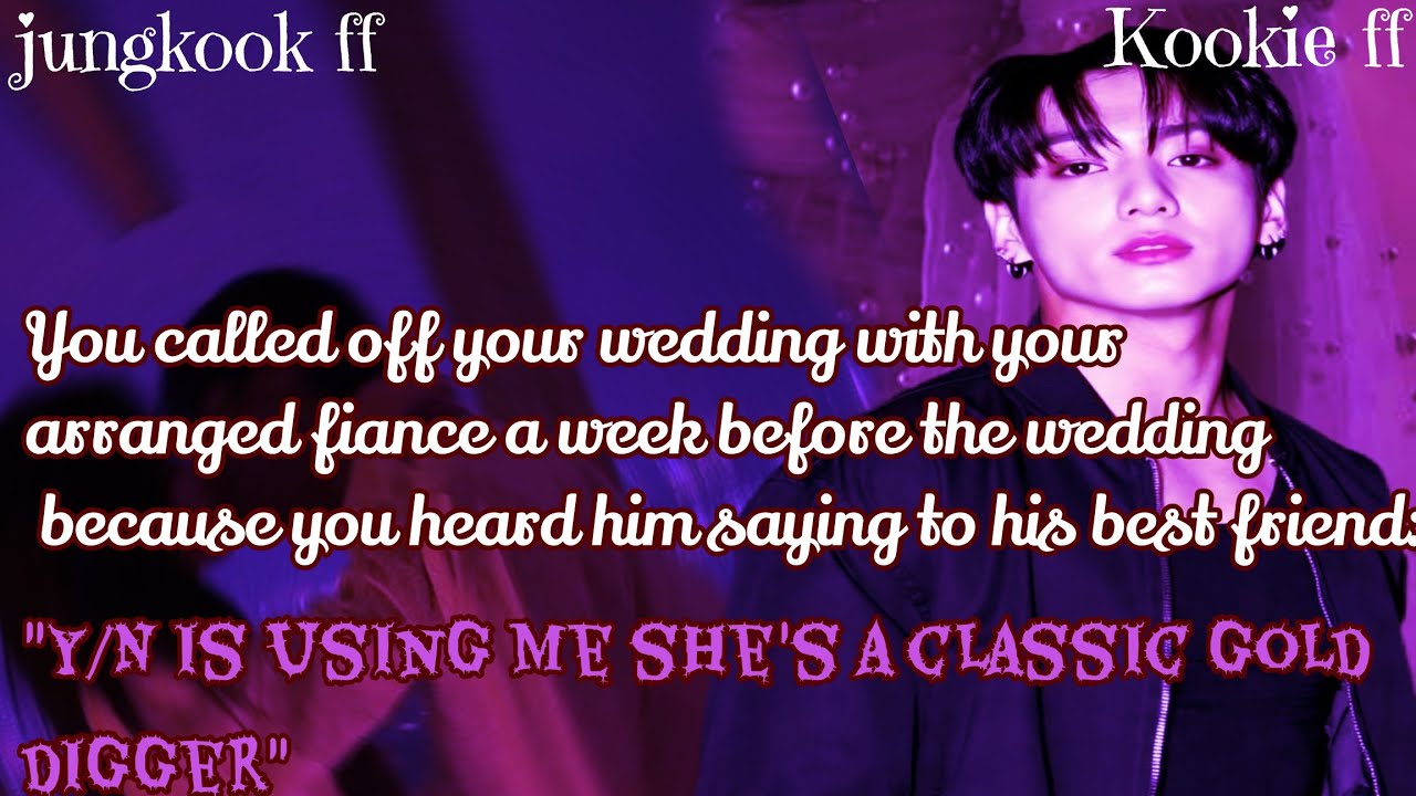 Jungkook ff/ :You called off your wedding with your arranged fiance a week before the wedding becaus