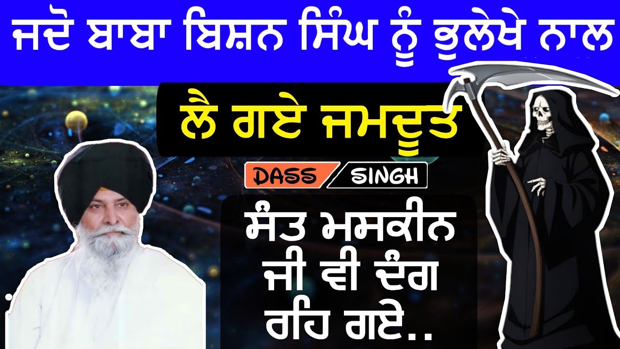 ਜਦੋਂ ਬਾਬਾ ਬਿਸ਼ਨ ਸਿੰਘ ਜੀ ਨੂੰ ਭੁਲੇਖੇ ਨਾਲ ਲੈ ਗੲੇ ਜਮਦੂਤ ਤਾਂ ਵਾਪਰੀ ਅਸ਼ਚਰਜ ਘਟਨਾ.Gyani Sant Singh jiMaskeen