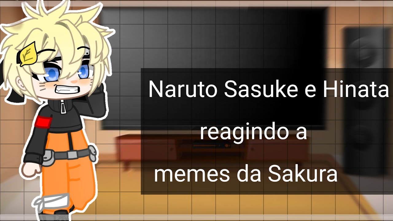 Naruto Sasuke e Hinata reagindo a memes da Sakura (leia a descrição pls)