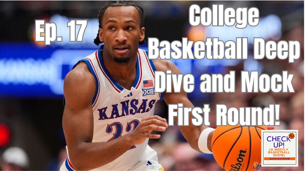 Check Up! Ep. 17 - College Basketball Deep Dive and NBA Draft Mock First Round