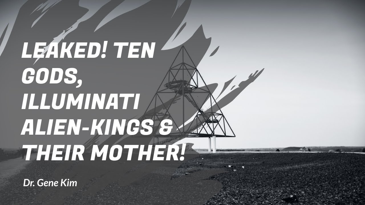 LEAKED! Ten gods, Illuminati Alien-Kings & Their Mother! - Dr. Gene Kim