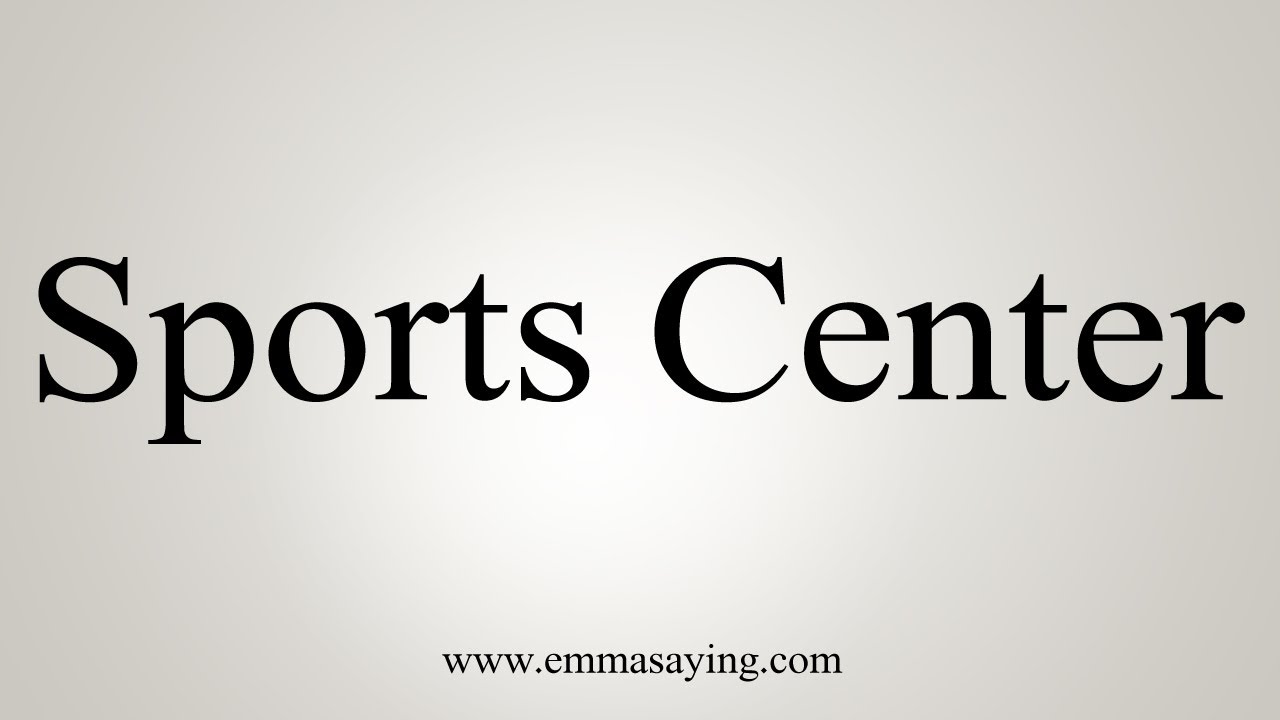 How To Say Sports Center