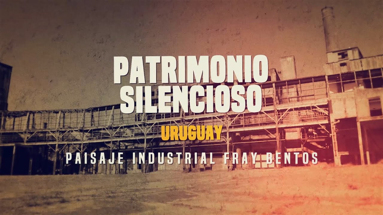 Patrimonio Silencioso - Paisaje Industrial Fray Bentos