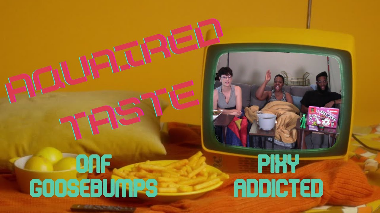 Aquaired Taste Ep 217 | ONF: Goosebumps + Pixy: Addicted