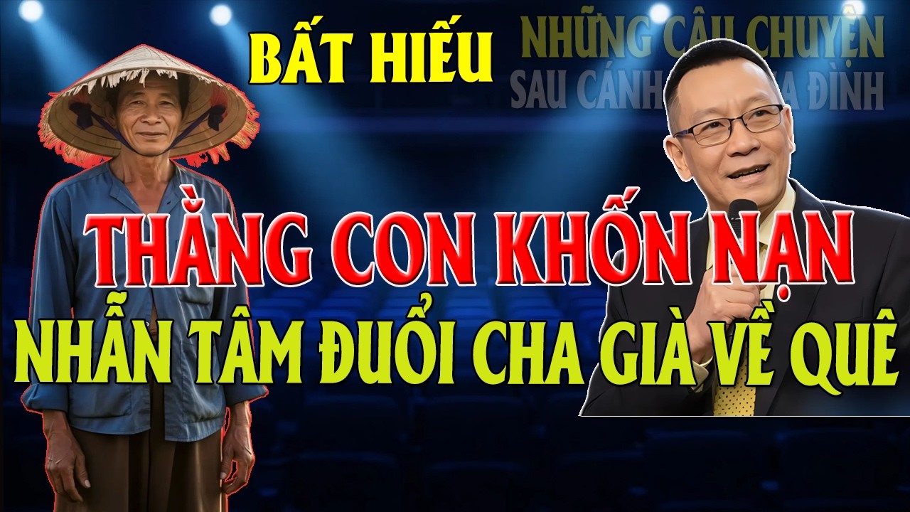 CHUYỆN SAU CÁNH CỬA GIA ĐÌNH : [BẤT HIẾU ] THẰNG CON KHỐN NẠN NHẪN TÂM ĐUỔI CHA GIÀ VỀ QUÊ