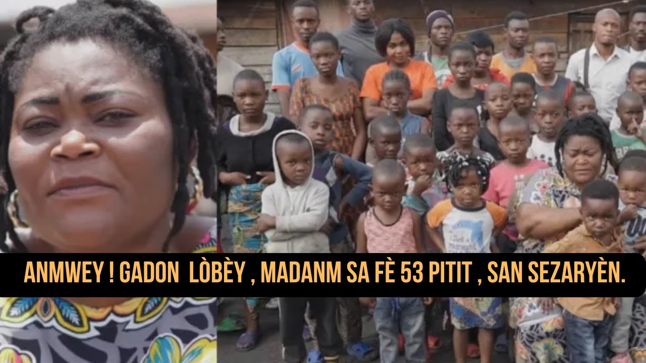 ANMWEY ! GADON  LÒBÈY , MADANM SA FÈ 53 PITIT , SAN SEZARYÈN. TOUT TIMOUN SA YO VIVAN.