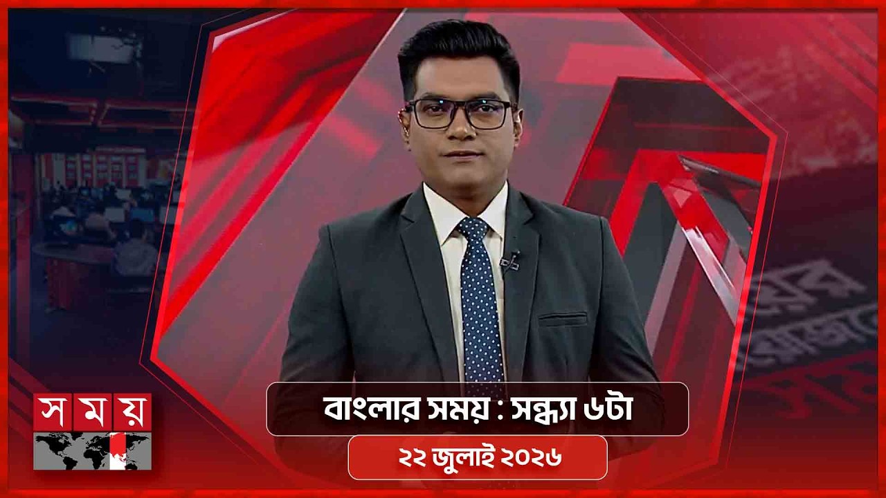 বাংলার সময় | সন্ধ্যা ৬টা | ২২ জুলাই ২০২৬ | Somoy TV Bulletin 6pm | Latest Bangladeshi News