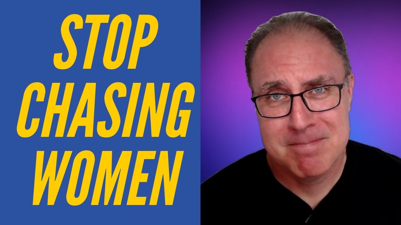 How do I stop chasing women?