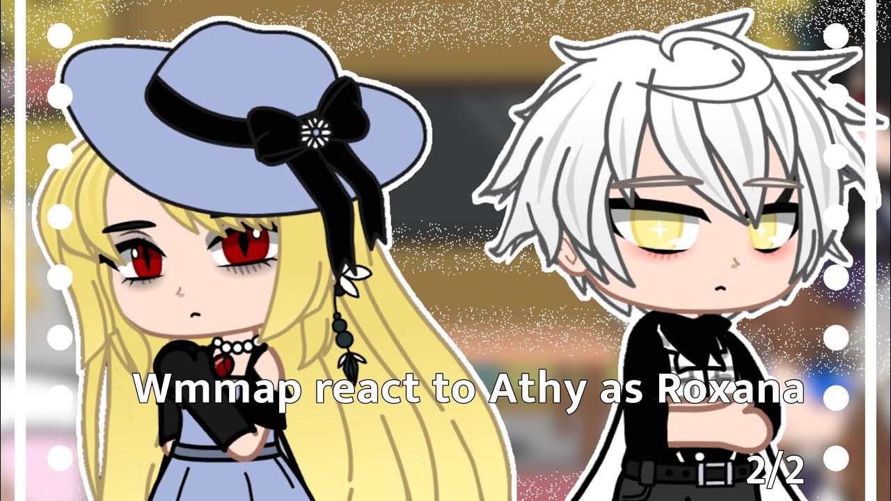 Wmmap react to Athanasia as Roxana | 2/2 | Wmmap & TWTPTFLOB | Gacha Club