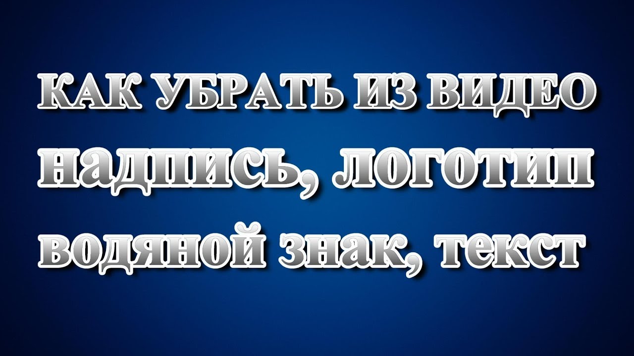 Как убрать из видео надпись, текст, водяной знак, логотип