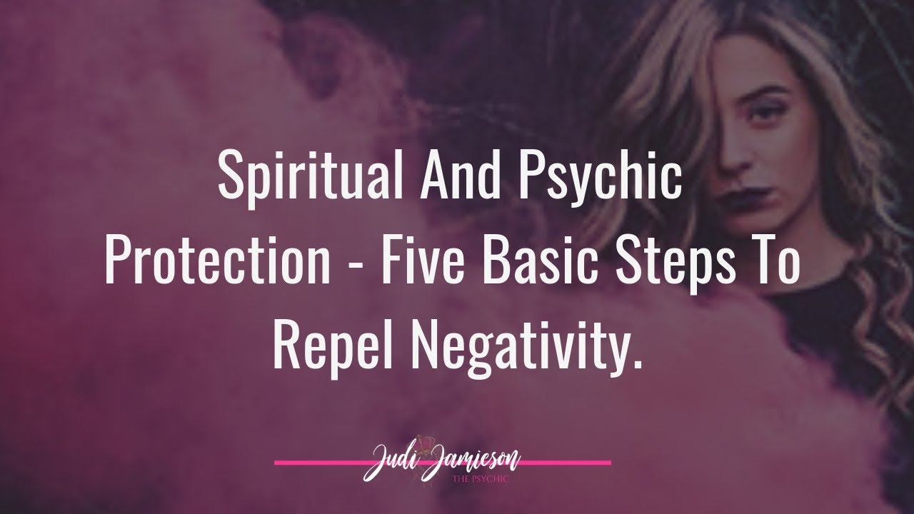 Spiritual and psychic protection - 5 basic steps to repel negativity