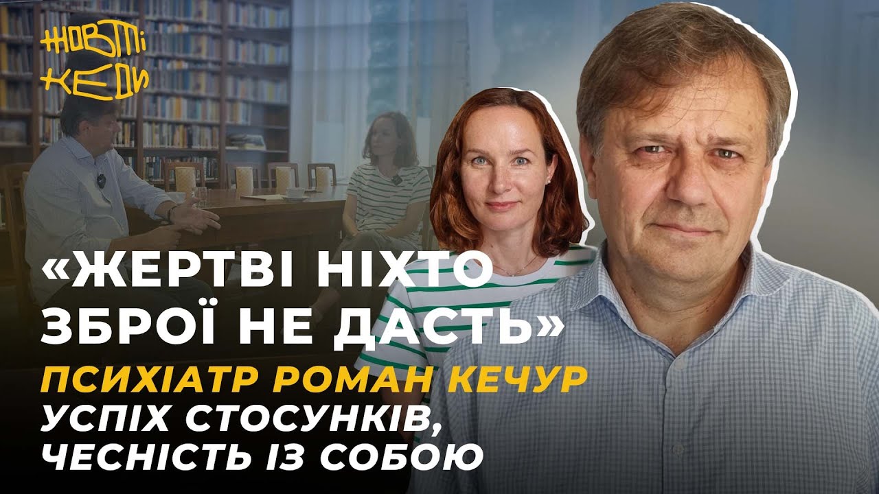 «ЖЕРТВІ НІХТО ЗБРОЇ НЕ ДАСТЬ». Психіатр Роман Кечур. Успіх стосунків, чесність з собою | Жовті Кеди