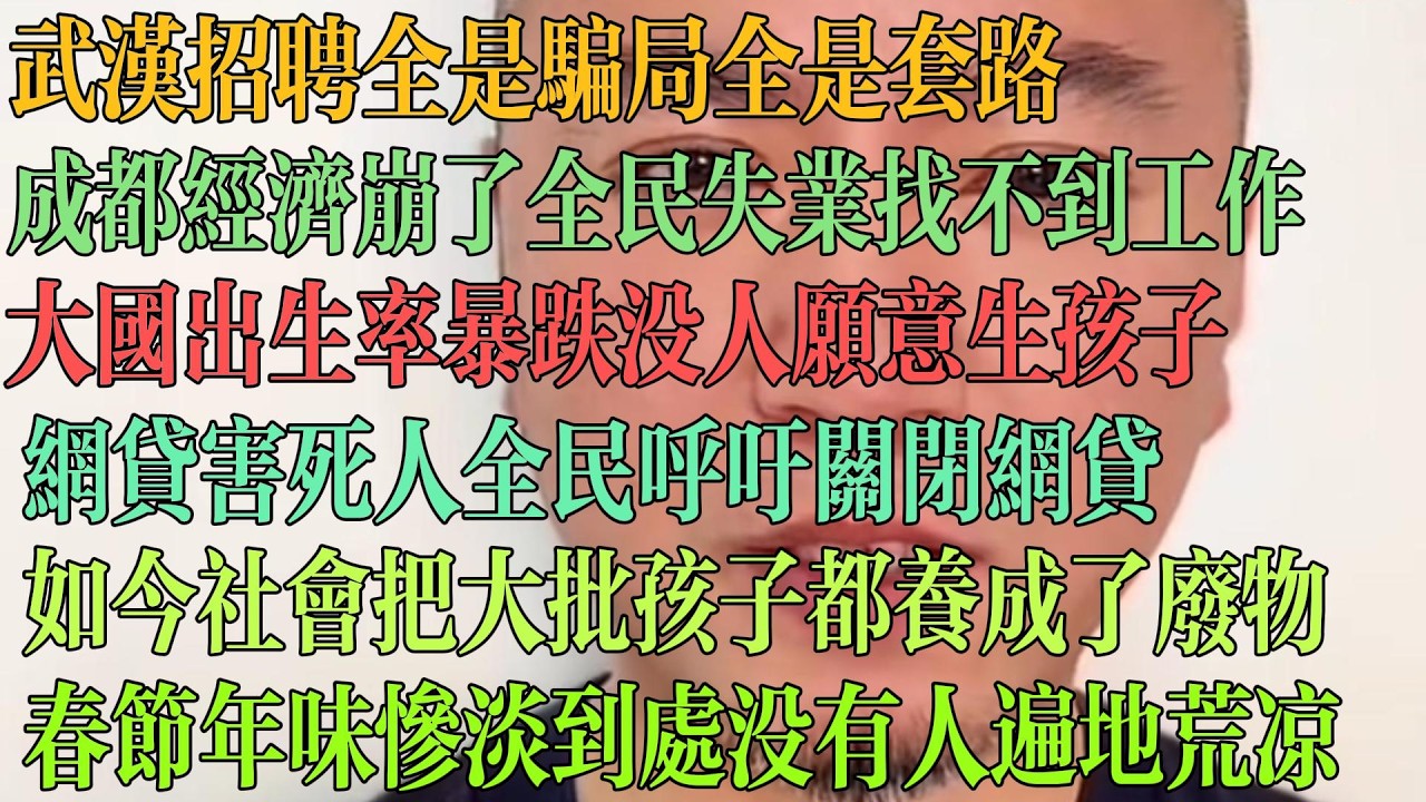 武汉招聘全都骗局 全都是套路，成都经济崩了 全民失业找不到工作，大国出生率暴跌，没人生孩子，网贷害死人 全民呼吁关停网贷，如今社会把大批孩子都养成了废物，春节年味惨淡，到处荒凉没有人。#中国