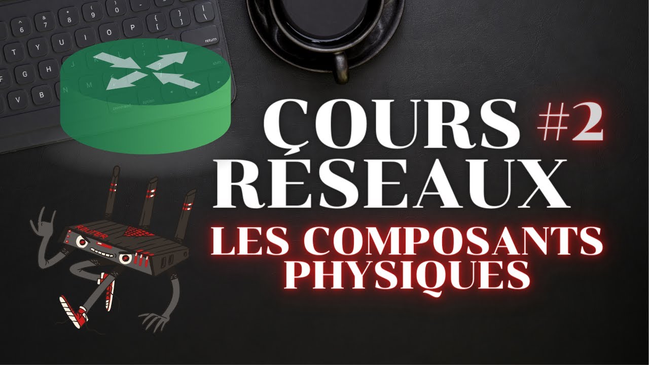 COURS R&Eacute;SEAUX #2 - LES COMPOSANTS PHYSIQUES