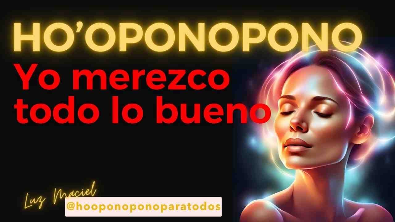 YO MEREZCO TODO LO BUENO Hooponopono para el amor propio SANACI&Oacute;N COMPLETA CON HOPONOPONO