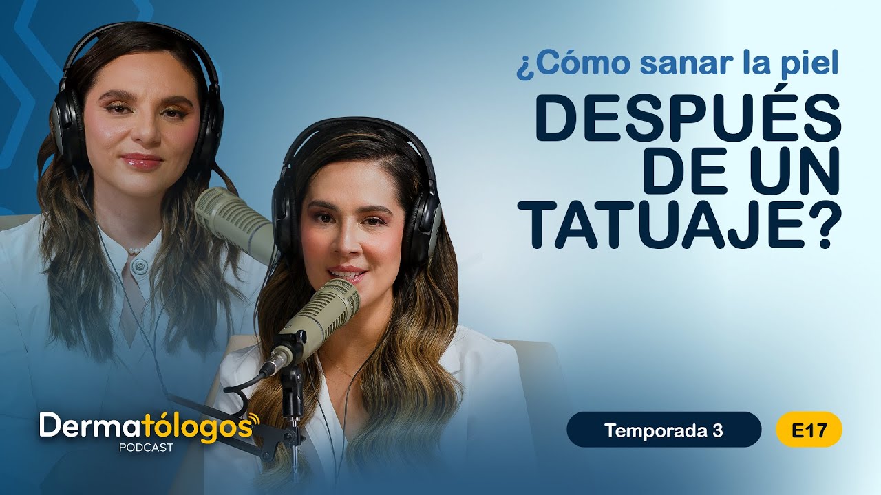 Ep. 17 | ¿Cómo sanar la piel después de un tatuaje? | Dermatólogos Podcast 3ra Temporada