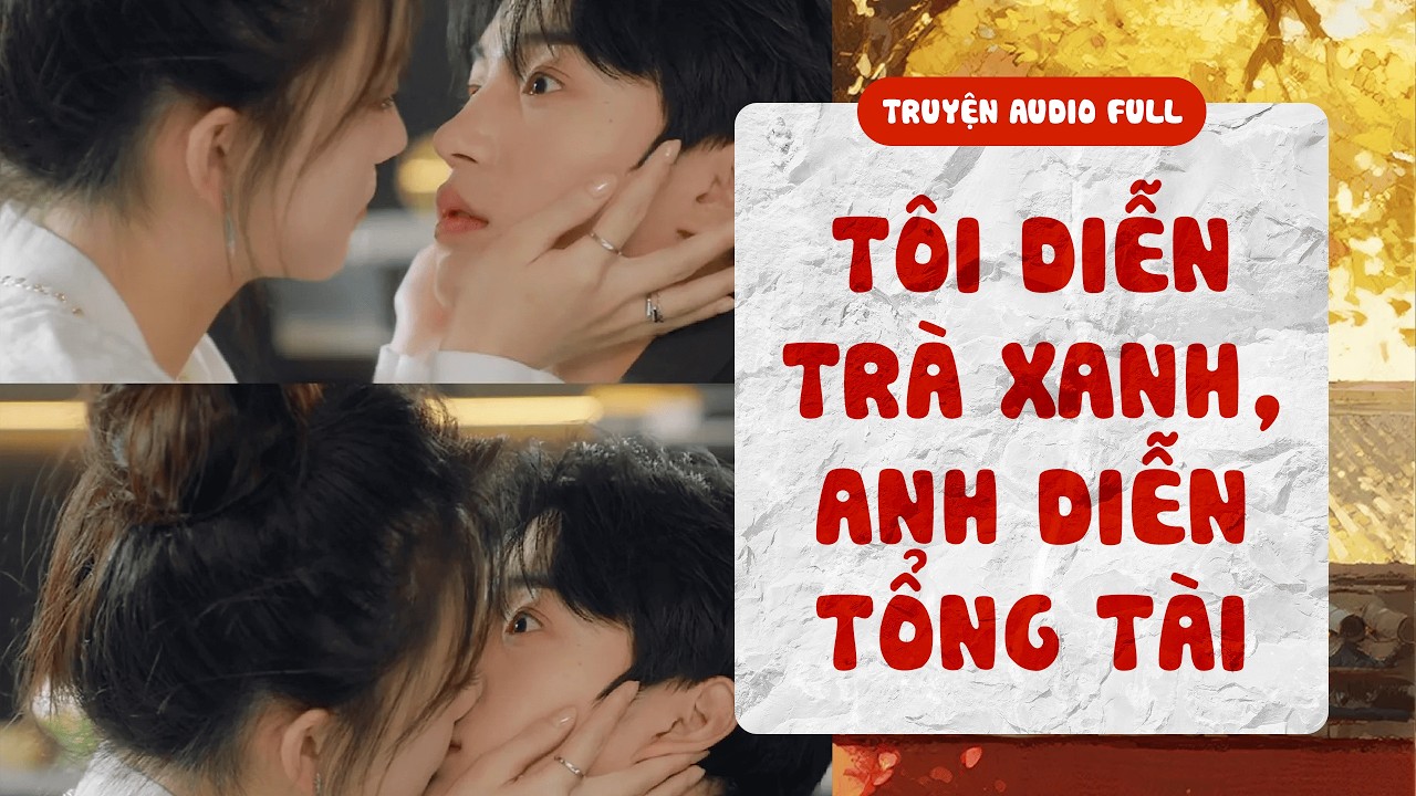 [ TRUYỆN AUDIO FULL ] Tôi Diễn Trà Xanh, Anh Diễn Tổng Tài | Mục Nhất Nặc Audio