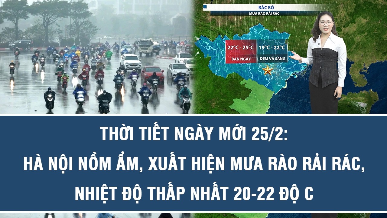 Thời tiết ngày mới 25/2: Hà Nội nồm ẩm, xuất hiện mưa rào rải rác, nhiệt độ thấp nhất 20-22 độ C