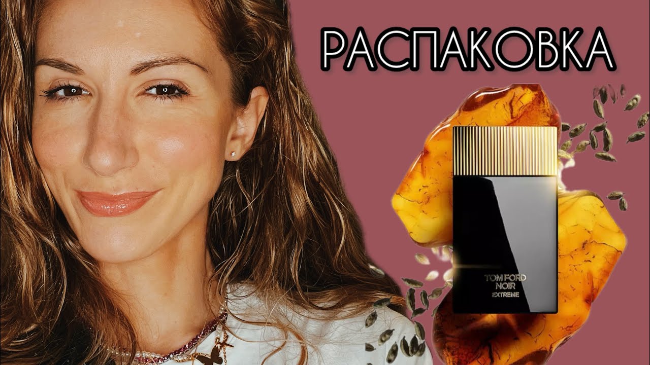 РАСПАКОВКА И ПЕРВЫЕ ВПЕЧАТЛЕНИЯ Tom Ford Noir Extreme