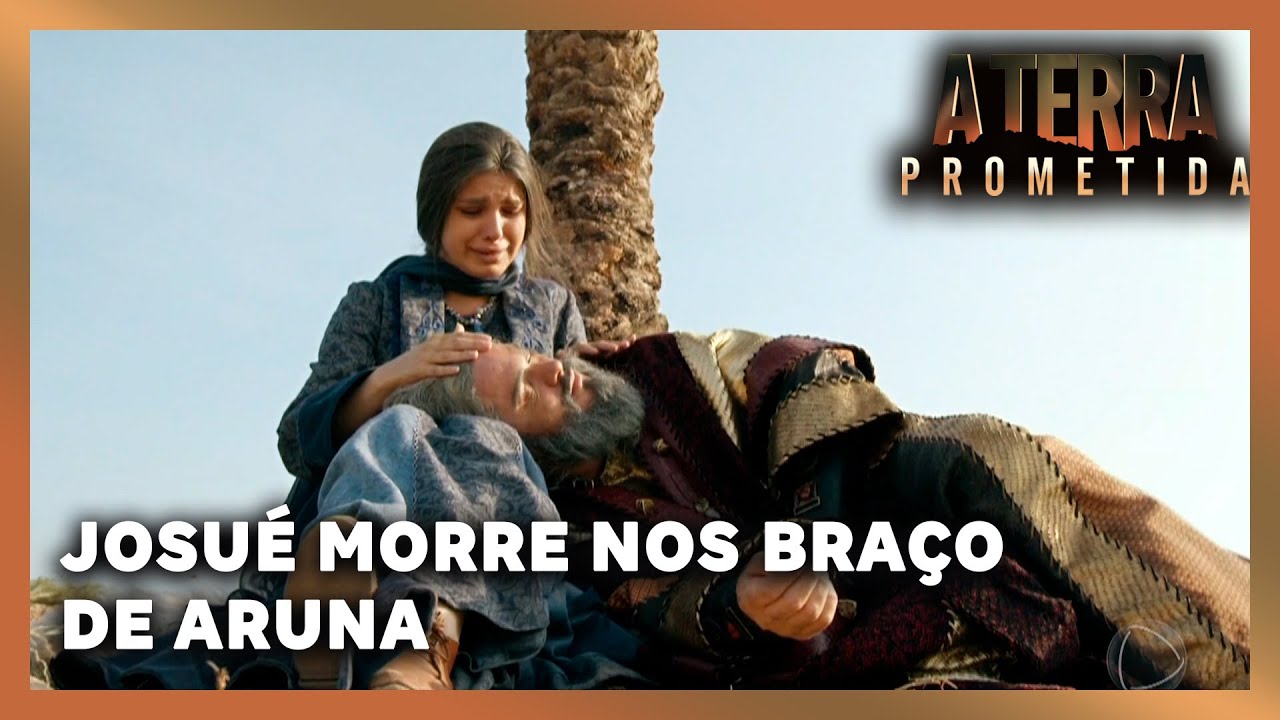 A TERRA PROMETIDA: Josué morre nos braços de Aruna