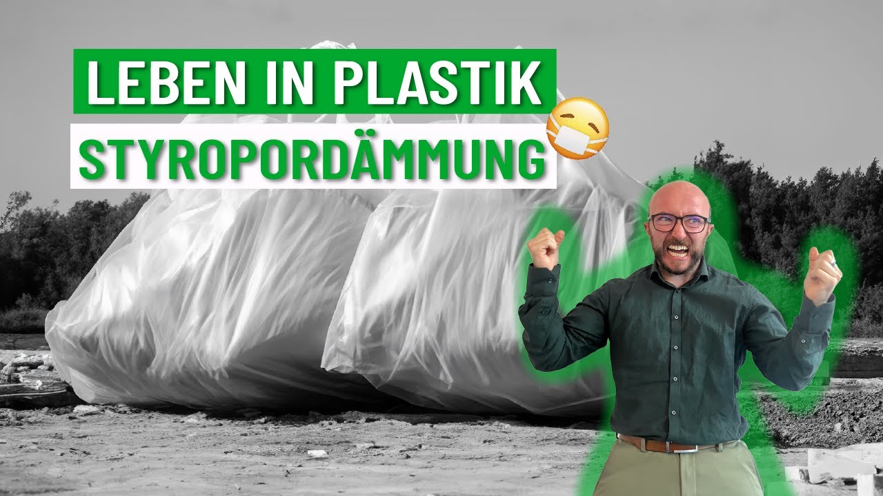 Leben in einer Plastiktüte, was ist da dran? Dämmung mit Styropor besser als Ihr Ruf?