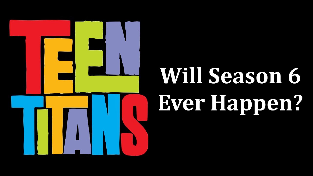Will Teen Titans Season 6 Ever Happen On Cartoon Network?