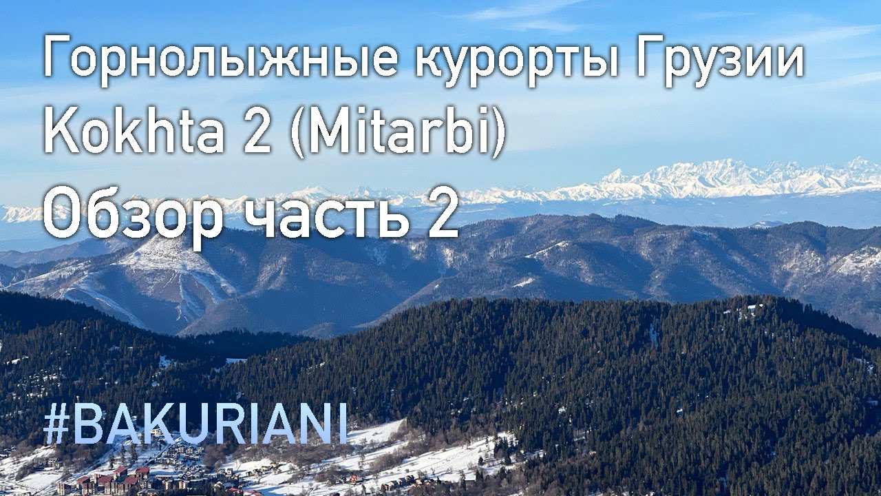 Бакуриани обзор Kokhta Mitarbi 2024 часть 2 Горнолыжные курорты Грузии