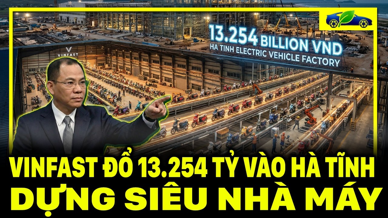 SIÊU NHÀ MÁY 13.000 TỶ TẠI HÀ TĨNH: VINFAST CHÍNH THỨC 
