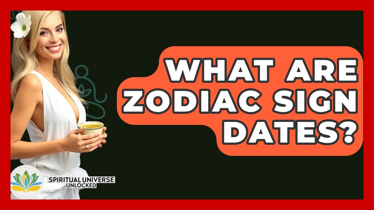 What Are Zodiac Sign Dates? - Spiritual Universe Unlocked