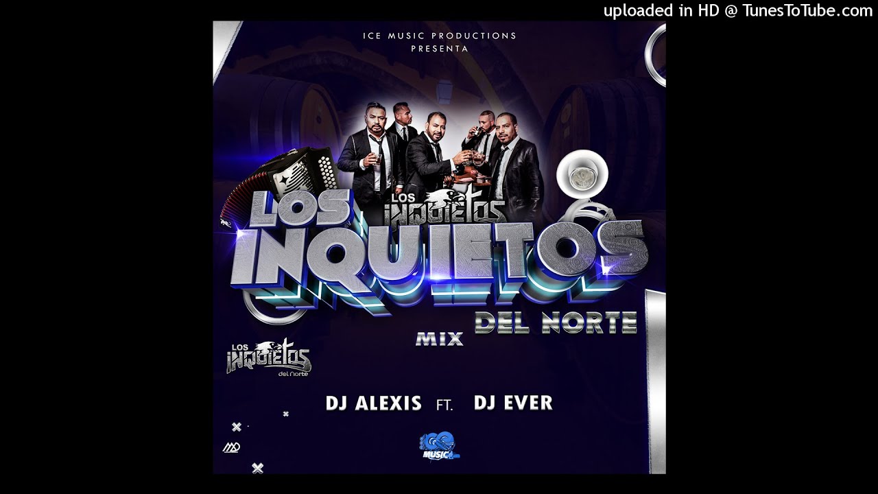 Los Inquietos Del Norte Mix. Dj Ever Ft Dj Alexis (ICEMP)