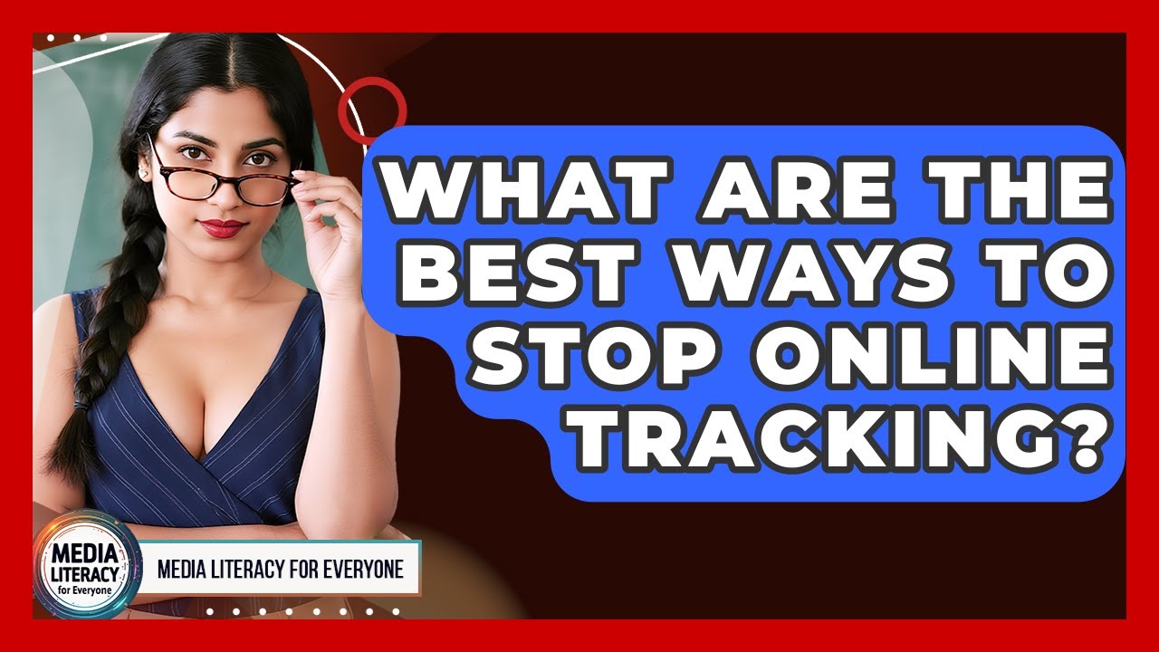 What Are The Best Ways To Stop Online Tracking? - Media Literacy For Everyone